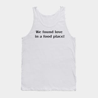 we found love in a food place Tank Top